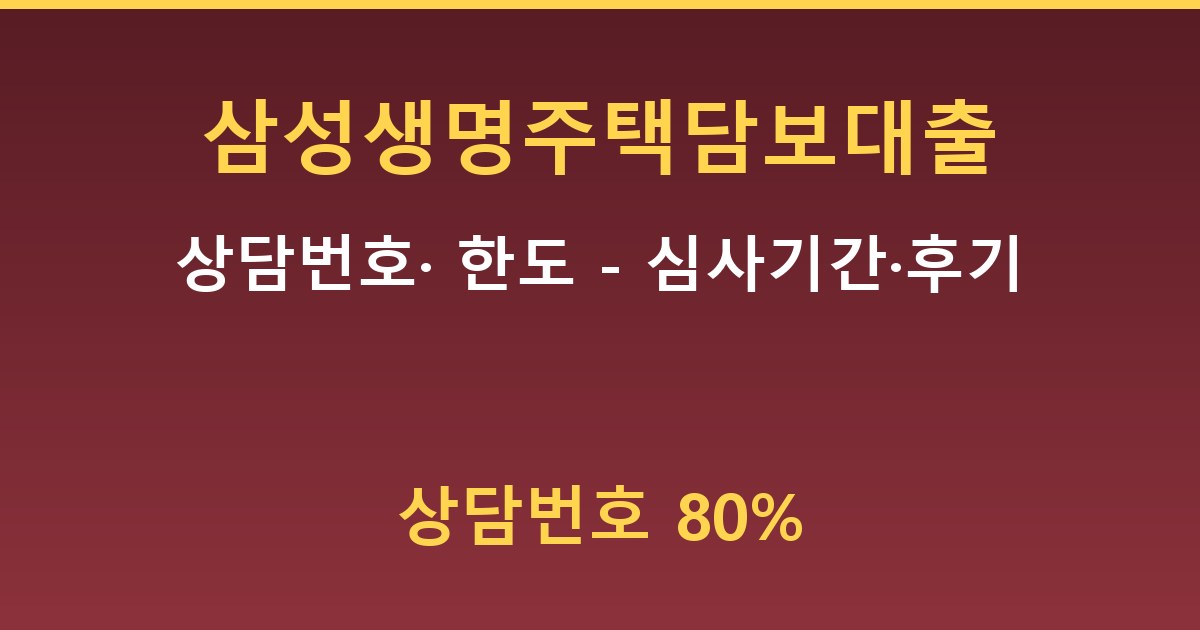 삼성생명 주택담보대출 상담번호·80% 한도 - 심사기간·후기 정리
