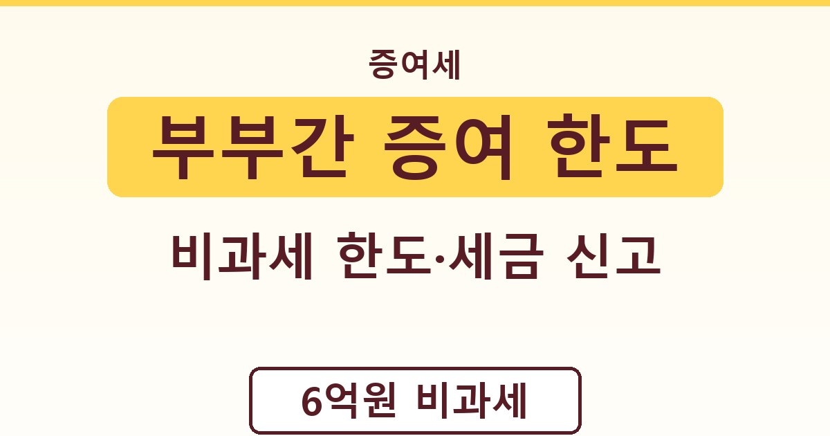 부부간 증여 한도 - 비과세 한도·세금 신고 정리
