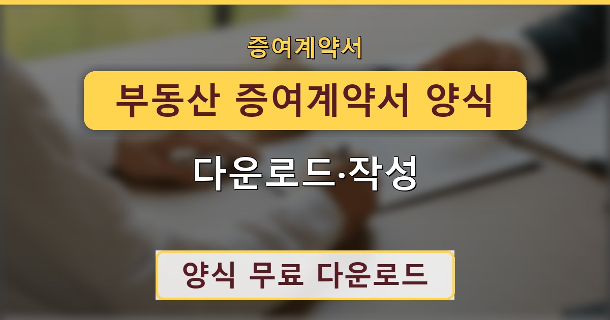 부동산 증여계약서 양식 - 다운로드·작성 가이드