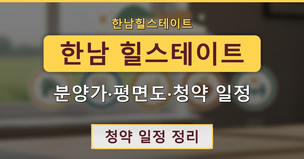 한남 힐스테이트 - 분양가·평면도·청약 일정 정리